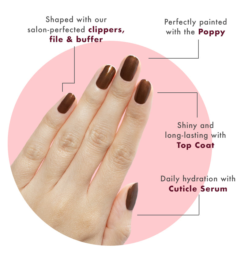 Shaped with clippers, file and buffer. Perfectly painted with the poppy. Long lasting top coat. Daily hydration with cuticle serum.