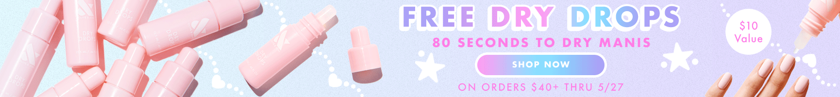 Free dry drops, 80 seconds to dry manis a $10 value - SHOP NOW *on orders $40+ through 5/27.