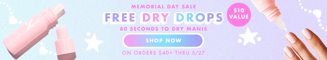 memorial day sale. Free dry drops, 80 seconds to dry manis a $10 value - SHOP NOW *on orders $40+ through 5/27.