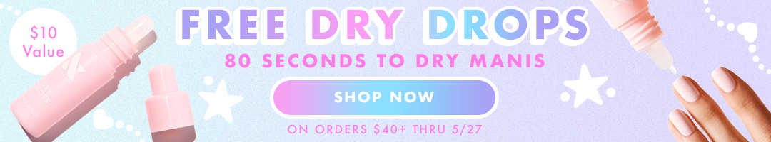 Free dry drops, 80 seconds to dry manis a $10 value - SHOP NOW *on orders $40+ through 5/27.