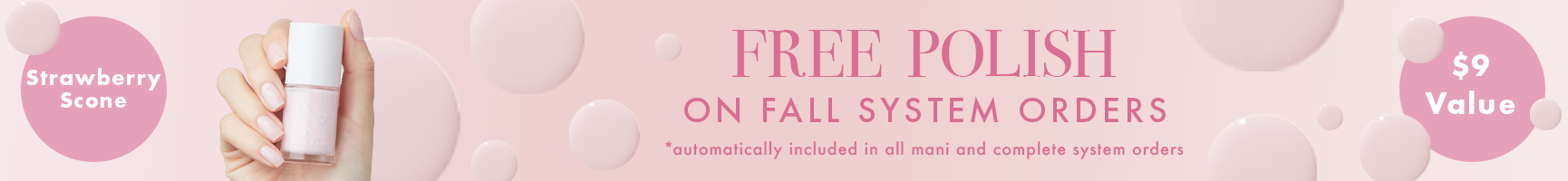 Free polish on all system orders automatically added to cart a $9 value - SHOP NOW