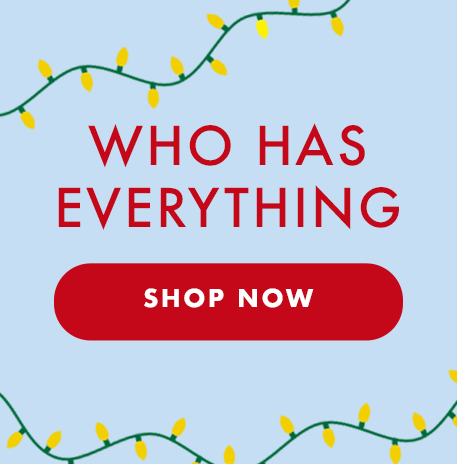 Who has everything  - Shop Now